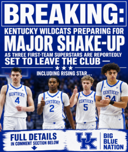 BREAKING: Kentucky Wildcats Preparing for Major Shake-Up as Three First-Team Superstars Reportedly Eye Stunning Exit Decisions Amid Growing Uncertainty Over Team Future and Transfer Speculation….see more
