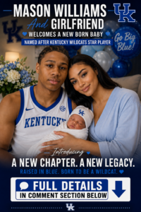 🚨BREAKING: Mason Williams And Girlfriend Welcome Newborn Baby — But The Name Chosen Has Kentucky Fans Completely Shocked… FULL DETAILS IN SECTION BELOW ⤵️